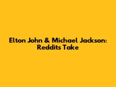 Elton John & Michael Jackson: Reddit's Take