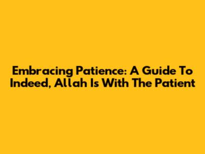 Embracing Patience: A Guide To 'Indeed, Allah Is With The Patient'