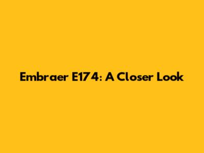 Embraer E174: A Closer Look