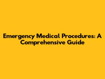 Emergency Medical Procedures: A Comprehensive Guide