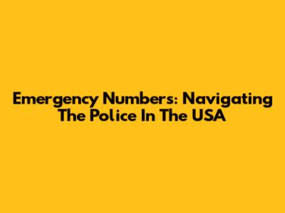 Emergency Numbers: Navigating The Police In The USA