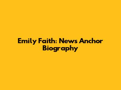 Emily Faith: News Anchor Biography