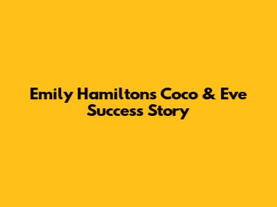Emily Hamilton's Coco & Eve Success Story
