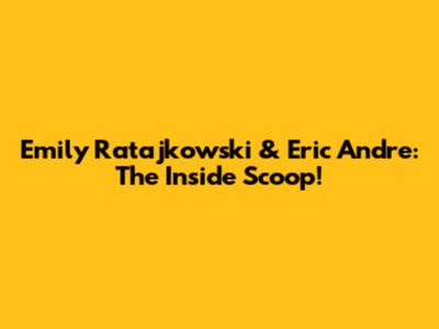Emily Ratajkowski & Eric Andre: The Inside Scoop!
