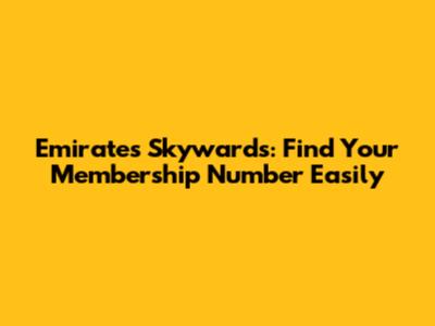 Emirates Skywards: Find Your Membership Number Easily
