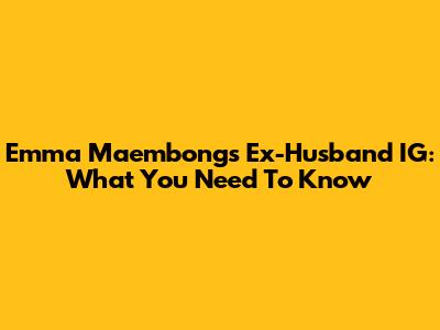 Emma Maembong's Ex-Husband IG: What You Need To Know