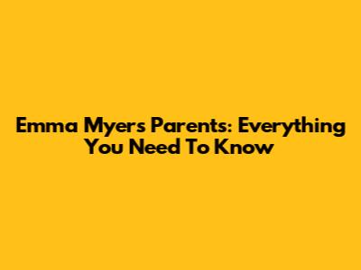 Emma Myers' Parents: Everything You Need To Know