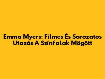 Emma Myers: Filmes És Sorozatos Utazás A Színfalak Mögött