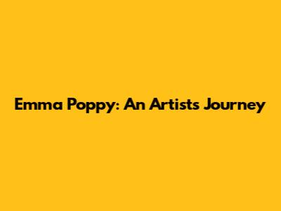Emma Poppy: An Artist's Journey