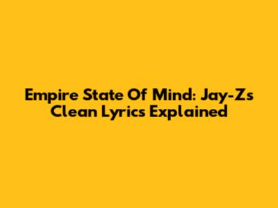 Empire State Of Mind: Jay-Z's Clean Lyrics Explained