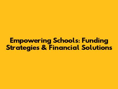 Empowering Schools: Funding Strategies & Financial Solutions