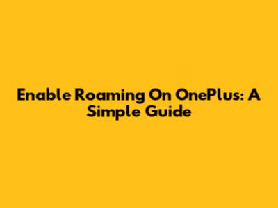 Enable Roaming On OnePlus: A Simple Guide