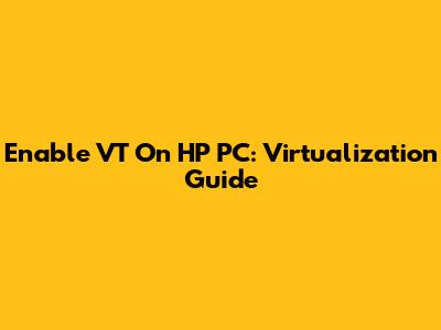 Enable VT On HP PC: Virtualization Guide
