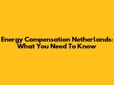 Energy Compensation Netherlands: What You Need To Know