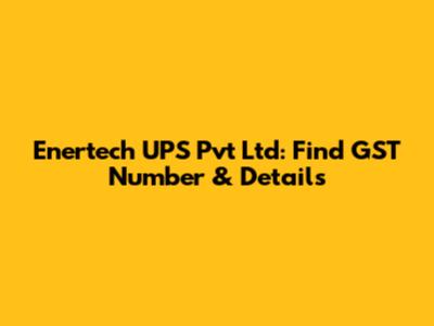 Enertech UPS Pvt Ltd: Find GST Number & Details