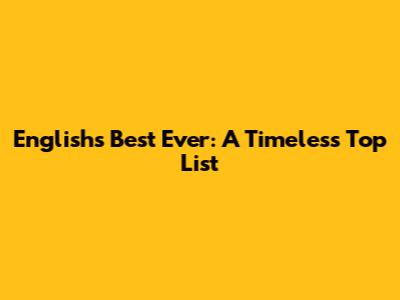 English's Best Ever: A Timeless Top List