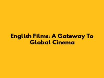 English Films: A Gateway To Global Cinema