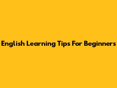 English Learning Tips For Beginners