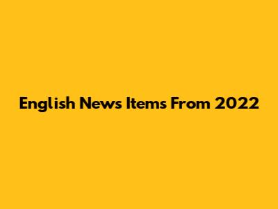 English News Items From 2022