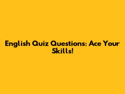 English Quiz Questions: Ace Your Skills!
