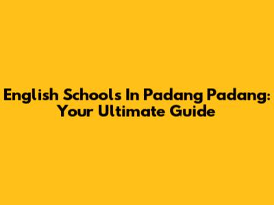 English Schools In Padang Padang: Your Ultimate Guide
