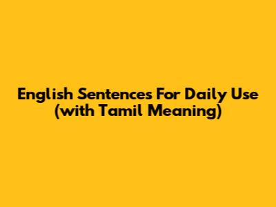 English Sentences For Daily Use (with Tamil Meaning)