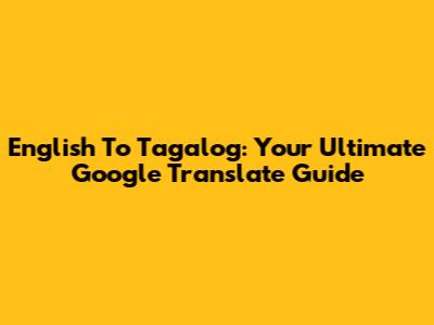 English To Tagalog: Your Ultimate Google Translate Guide