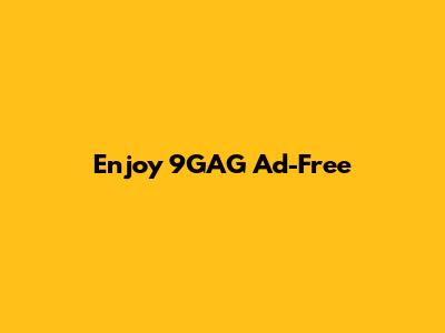 Enjoy 9GAG Ad-Free