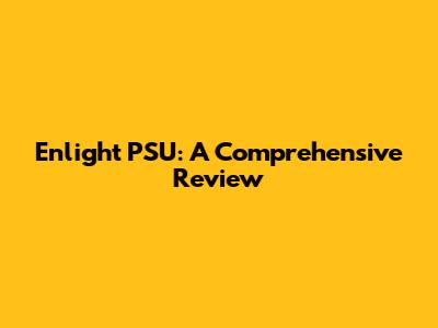 Enlight PSU: A Comprehensive Review
