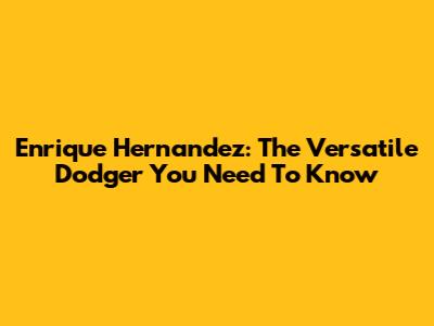 Enrique Hernandez: The Versatile Dodger You Need To Know