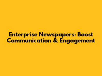 Enterprise Newspapers: Boost Communication & Engagement