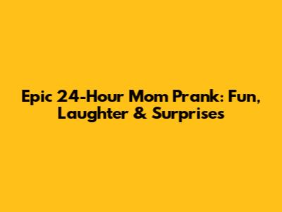 Epic 24-Hour Mom Prank: Fun, Laughter & Surprises