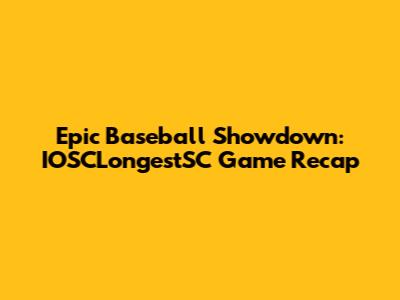Epic Baseball Showdown: IOSCLongestSC Game Recap
