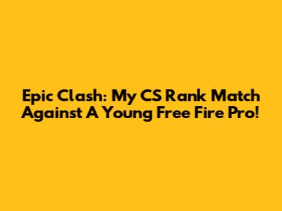 Epic Clash: My CS Rank Match Against A Young Free Fire Pro!