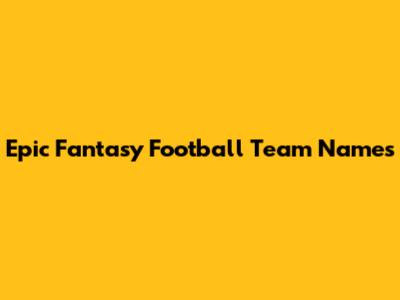Epic Fantasy Football Team Names