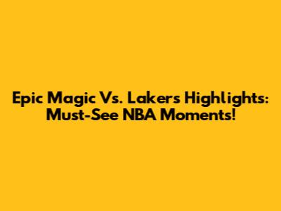 Epic Magic Vs. Lakers Highlights: Must-See NBA Moments!