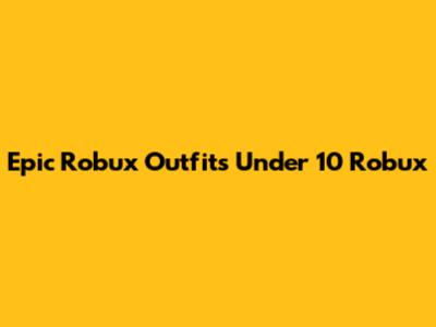 Epic Robux Outfits Under 10 Robux