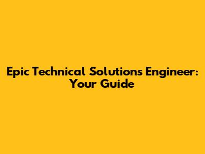 Epic Technical Solutions Engineer: Your Guide
