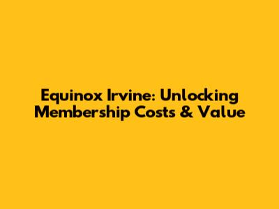 Equinox Irvine: Unlocking Membership Costs & Value