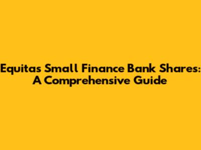 Equitas Small Finance Bank Shares: A Comprehensive Guide