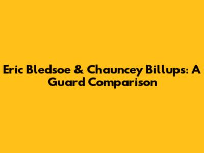 Eric Bledsoe & Chauncey Billups: A Guard Comparison