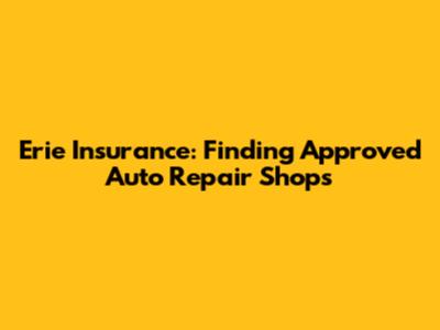 Erie Insurance: Finding Approved Auto Repair Shops