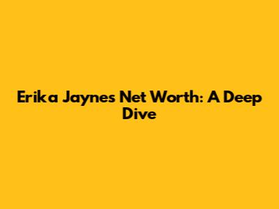 Erika Jayne's Net Worth: A Deep Dive