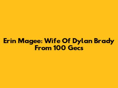 Erin Magee: Wife Of Dylan Brady From 100 Gecs
