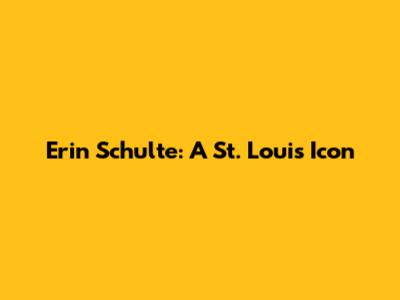 Erin Schulte: A St. Louis Icon