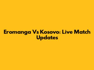 Eromanga Vs Kosovo: Live Match Updates