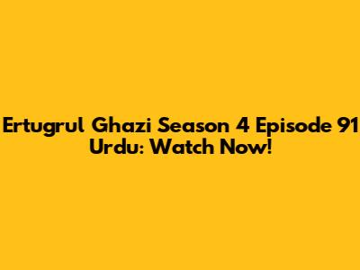 Ertugrul Ghazi Season 4 Episode 91 Urdu: Watch Now!