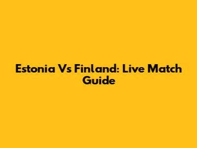 Estonia Vs Finland: Live Match Guide