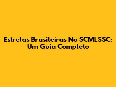 Estrelas Brasileiras No SCMLSSC: Um Guia Completo