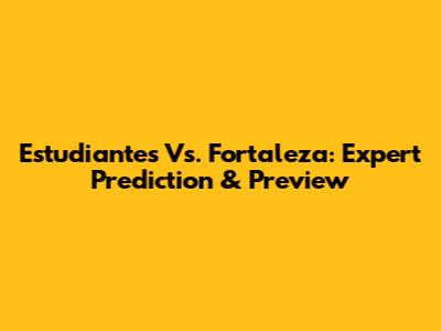 Estudiantes Vs. Fortaleza: Expert Prediction & Preview